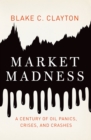 Image for Market Madness: A Century of Oil Panics, Crises, and Crashes