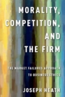 Image for Morality, competition, and the firm: the market failures approach to business ethics