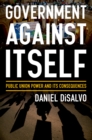 Image for Government against itself: public union power and its consequences