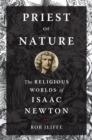 Image for Priest of nature: the religious worlds of Isaac Newton
