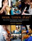Image for Hear, listen, play!  : how to free your student&#39;s aural, improvisation, and performance skills