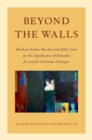Image for Beyond the walls: Abraham Joshua Heschel and Edith Stein on the significance of empathy for Jewish-Christian dialogue