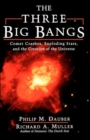Image for The three big bangs  : comet crashes, exploding stars, and the creation of the universe