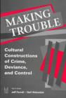 Image for Making Trouble : Cultural Constraints of Crime, Deviance, and Control