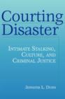 Image for Courting Disaster : Intimate Stalking, Culture and Criminal Justice