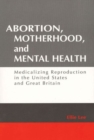Image for Abortion, motherhood, and mental health  : medicalizing reproduction in the United States and Great Britain