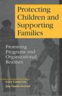 Image for Protecting Children and Supporting Families : Promising Programs and Organizational Realities