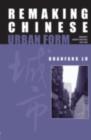 Image for Remaking Chinese Urban Form: Modernity, Scarcity and Space, 1949-2005