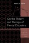 Image for On the Theory and Therapy of Mental Disorders: An Introduction to Logotherapy and Existential Analysis