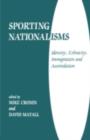 Image for Sporting nationalisms: identity, ethnicity, immigration and assimilation