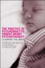 Image for The practice of psychoanalytic parent-infant psychotherapy: claiming the baby