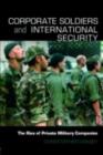 Image for Corporate soldiers and international security: the rise of private military companies