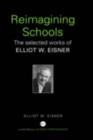 Image for Reimagining schools: the selected works of Elliot W. Eisner
