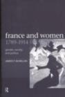 Image for France and women, 1789-1914: gender, society and politics