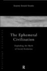 Image for The ephemeral civilization: exploding the myth of social evolution