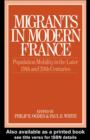 Image for Migrants in Modern France: Population Mobility in the Later Nineteenth and Twentieth Centuries
