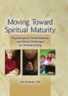 Image for Moving toward spiritual maturity: psychological, contemplative, and moral challenges in Christian living