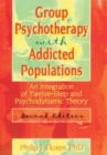 Image for Group psychotherapy with addicted populations: an integration of twelve-step and psychodynamic theory.