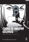 Image for Girls with guns: firearms, feminism, and militarism