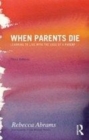 Image for When parents die: learning to live with the loss of a parent