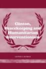 Image for Clinton, Peacekeeping and Humanitarian Interventionism: Rise and Fall of a Policy