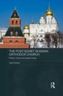 Image for The post-Soviet Russian Orthodox Church: politics, culture and Greater Russia