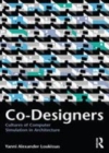 Image for Co-designers: cultures of computer simulation in architecture