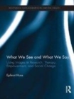 Image for What we see and what we say: using images in research, therapy, empowerment, and social change