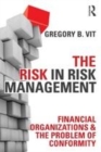 Image for The risk in risk management: financial organizations &amp; the problem of conformity