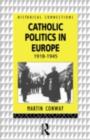 Image for Catholic politics in Europe, 1918-1945