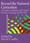 Image for Beyond the National Curriculum: Curricular Centralism and Cultural Diversity in Europe and the USA
