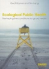 Image for Ecological public health: reshaping the conditions for good health
