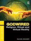 Image for Godwired: religion, ritual, and virtual reality