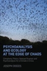 Image for Psychoanalysis and ecology at the edge of chaos: complexity theory, Deleuze|Guattari and psychoanalysis for a climate in crisis
