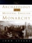 Image for The archaeology of the medieval English monarchy