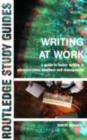 Image for Writing at Work: A Guide to Better Writing in Administration, Business and Management