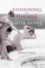 Image for Fashioning the feminine in the Greek novel