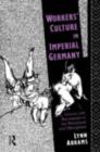 Image for Workers&#39; Culture in Imperial Germany: Leisure and Recreation in the Rhineland and Westphalia