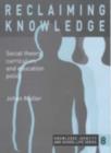 Image for Reclaiming knowledge: social theory, curriculum and education