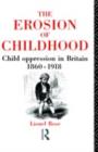 Image for The Erosion of Childhood: Child Oppression in Britain, 1860-1918