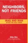 Image for Neighbors, not friends: Iraq and Iran after the Gulf Wars