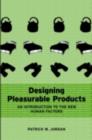 Image for Designing pleasurable products: an introduction to the new human factors