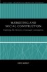 Image for Marketing and social construction: exploring the rhetorics of managed consumption