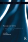 Image for Disease and crime: a history of social pathologies and the new politics of health