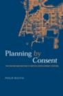 Image for Planning by consent: the origins and nature of British developmental control