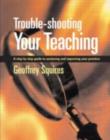 Image for Trouble-shooting your teaching: a step-by-step guide to analysing and improving your practice