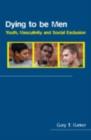 Image for Dying to Be Men: Youth and Masculinity Under Stress