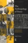 Image for The anthropology of power: empowerment and disempowerment in changing structures
