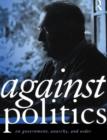 Image for Against Politics: On Government, Anarchy and Order