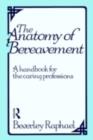 Image for The Anatomy of Bereavement: A Handbook for the Caring Professions